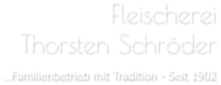 FleischereiThorsten Schröder …Familienbetrieb mit Tradition - Seit 1902