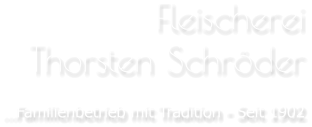FleischereiThorsten Schröder …Familienbetrieb mit Tradition - Seit 1902